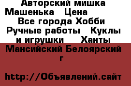 Авторский мишка Машенька › Цена ­ 4 500 - Все города Хобби. Ручные работы » Куклы и игрушки   . Ханты-Мансийский,Белоярский г.